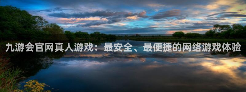 赢咖官网注册：九游会官网真人游戏：最安全、最便捷的网络游戏体验