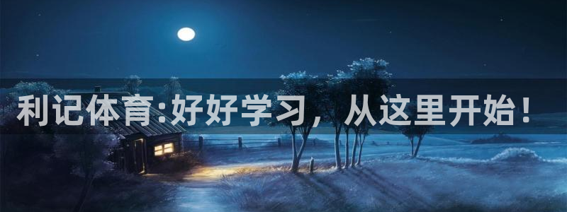 赢咖f凯捷注册：利记体育:好好学习，从这里开始！