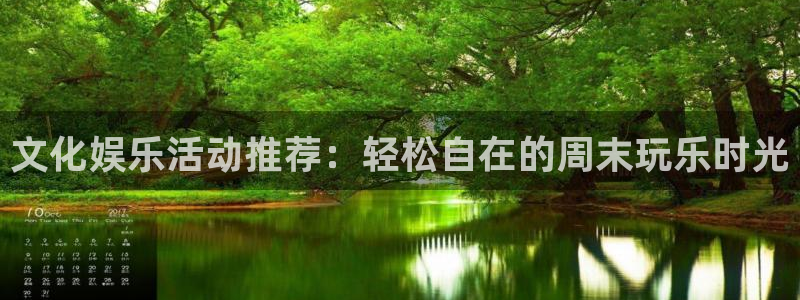 赢咖平台官网：文化娱乐活动推荐：轻松自在的周末玩乐时光