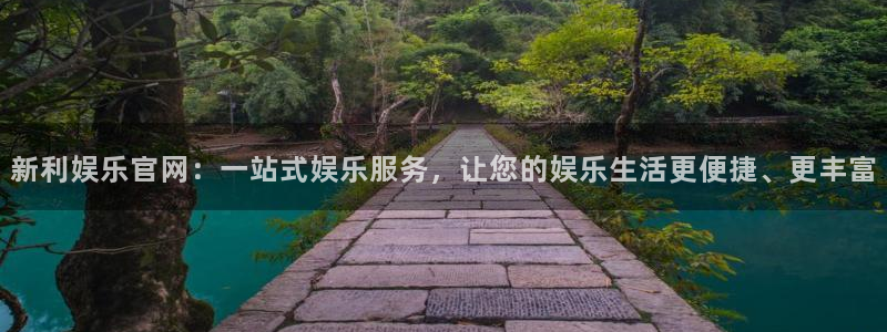 赢咖体育网页版入口：新利娱乐官网：一站式娱乐服务，让您的娱乐生活更便捷、更丰富