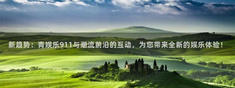 赢咖凯捷平台注册链接：新趋势：青娱乐911与潮流前沿的互动，为您带来全新的娱乐体