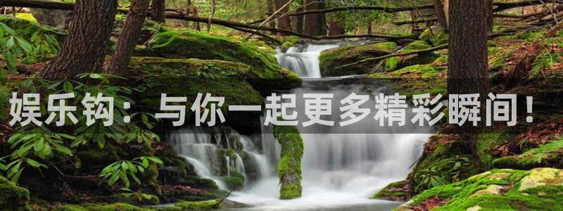 赢咖凯捷注册：娱乐钩：与你一起更多精彩瞬间！