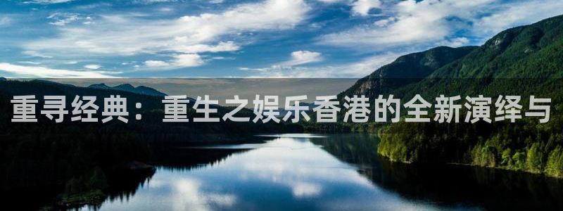 赢咖体育3：重寻经典：重生之娱乐香港的全新演绎与