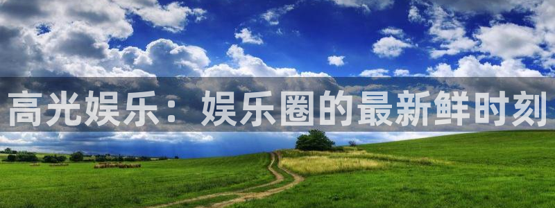 赢咖3代理：高光娱乐：娱乐圈的最新鲜时刻