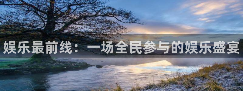 赢咖3平台注册：娱乐最前线：一场全民参与的娱乐盛宴