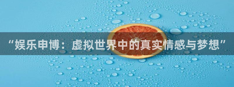 赢咖2平台注册：“娱乐申博：虚拟世界中的真实情感与梦想”