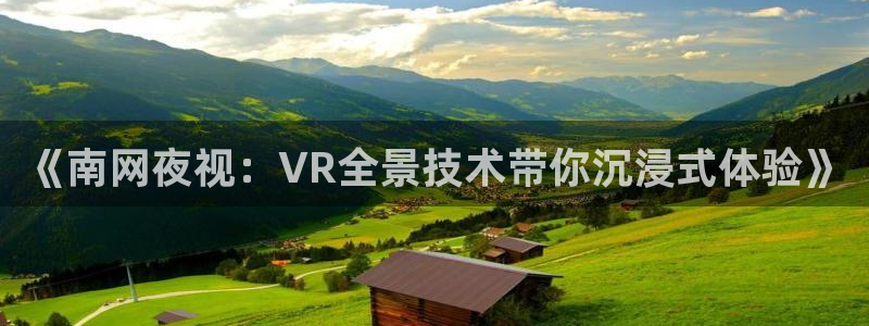 赢咖体育3：《南网夜视：VR全景技术带你沉浸式体验》