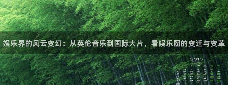 赢咖电子有限公司：娱乐界的风云变幻：从英伦音乐到国际大片，看娱乐圈的变迁与变革